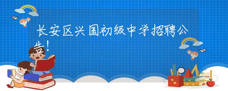 长安区兴国初级中学招聘公告！