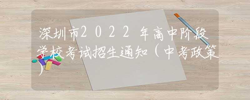 深圳市2022年高中阶段学校考试招生通知（中考政策）