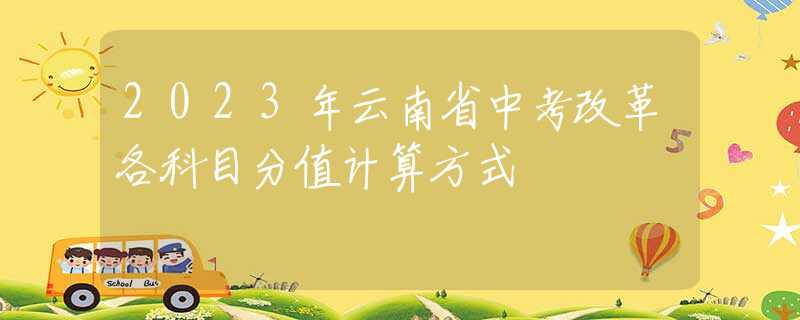 2023年云南省中考改革各科目分值计算方式