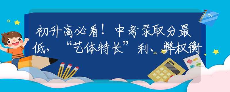初升高必看！中考录取分最低，“艺体特长”利、弊权衡