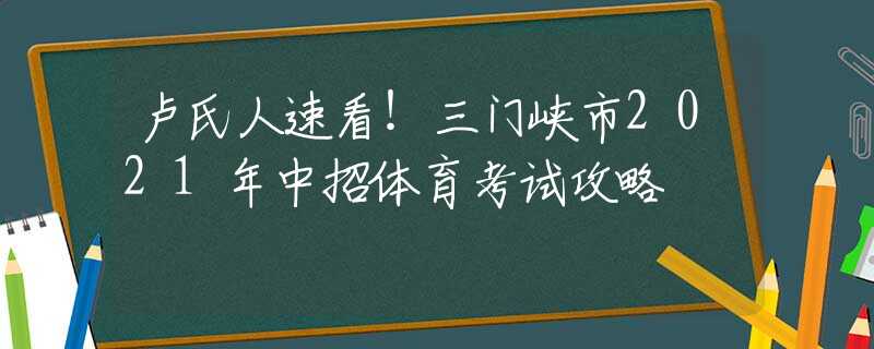 卢氏人速看！三门峡市2021年中招体育考试攻略