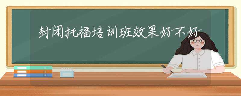 封闭托福培训班效果好不好