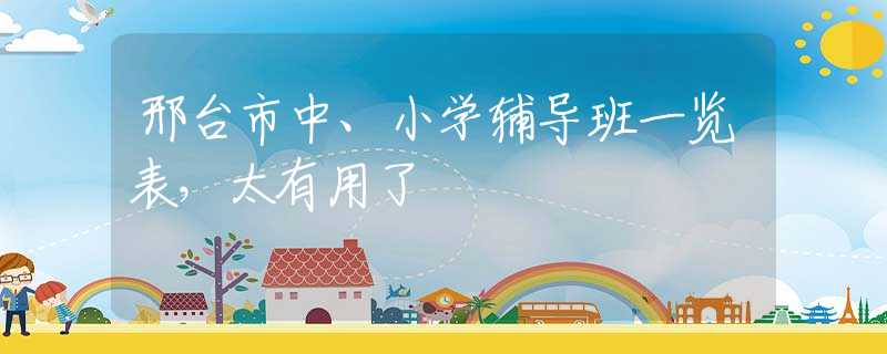 邢台市中、小学辅导班一览表，太有用了