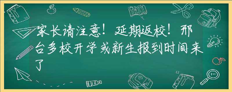 家长请注意！延期返校！邢台多校开学或新生报到时间来了