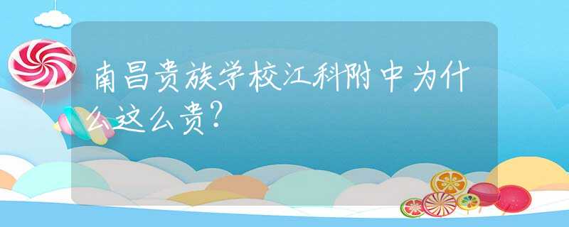 南昌贵族学校江科附中为什么这么贵？