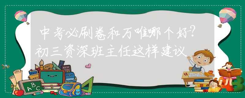 中考必刷卷和万唯哪个好？初三资深班主任这样建议