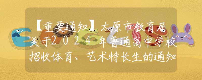 【重要通知】太原市教育局关于2024年普通高中学校招收体育、艺术特长生的通知