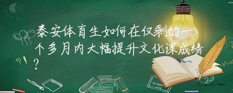 泰安体育生如何在仅剩的一个多月内大幅提升文化课成绩？