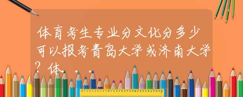 体育考生专业分文化分多少可以报考青岛大学或济南大学？体...