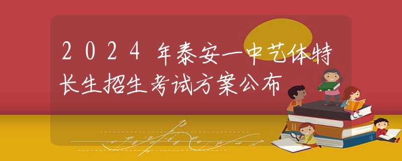 2024年泰安一中艺体特长生招生考试方案公布