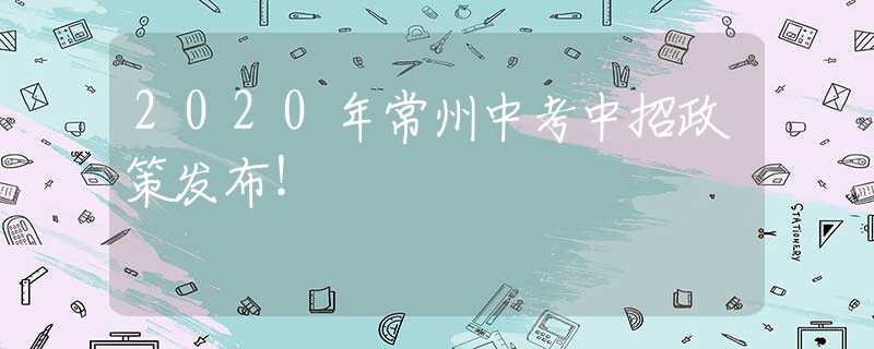 2020年常州中考中招政策发布！