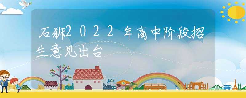 石狮2022年高中阶段招生意见出台