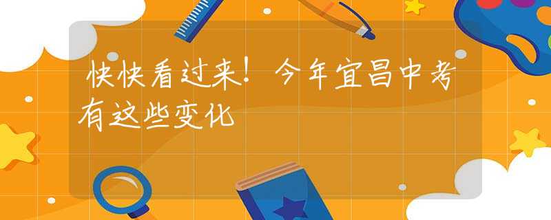 快快看过来！今年宜昌中考有这些变化