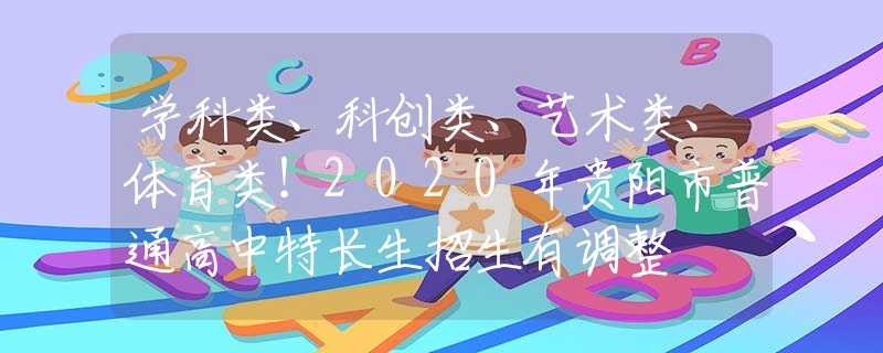学科类、科创类、艺术类、体育类！2020年贵阳市普通高中特长生招生有调整
