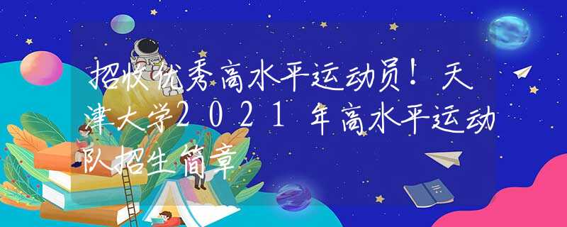 招收优秀高水平运动员！天津大学2021年高水平运动队招生简章