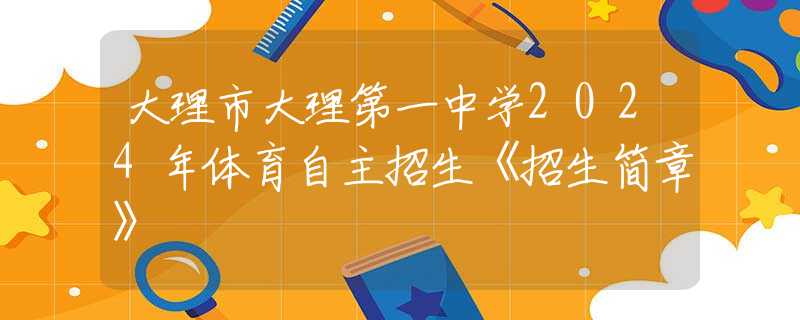 大理市大理第一中学2024年体育自主招生《招生简章》