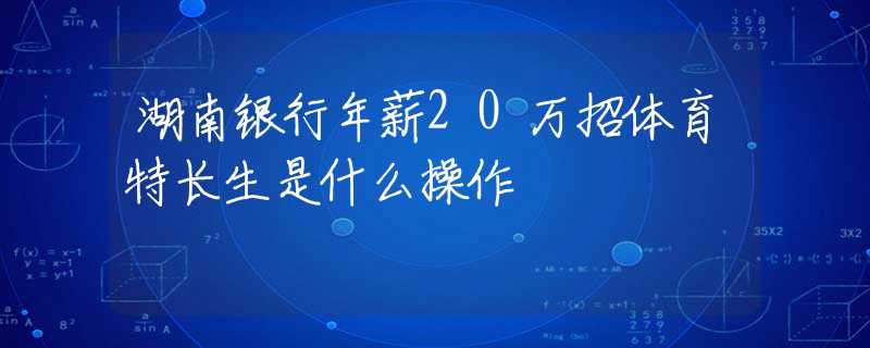 湖南银行年薪20万招体育特长生是什么操作