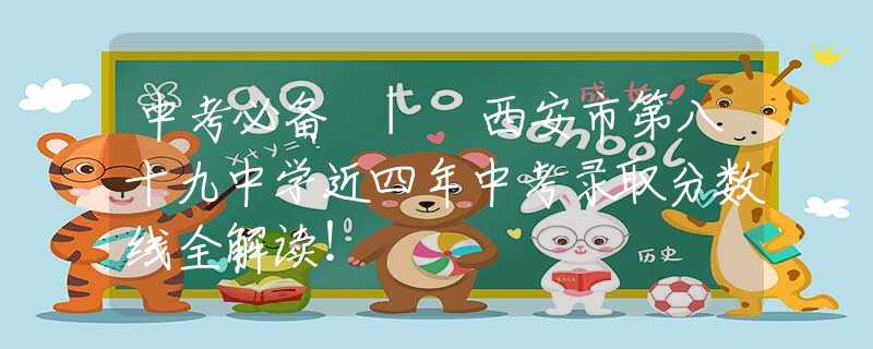 中考必备 | 西安市第八十九中学近四年中考录取分数线全解读！