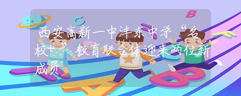 西安高新一中沣东中学“名校+”教育联合体迎来两位新成员