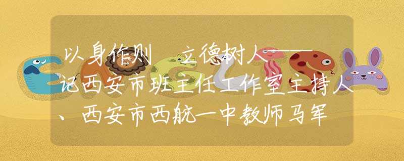 以身作则 立德树人—— 记西安市班主任工作室主持人、西安市西航一中教师马军