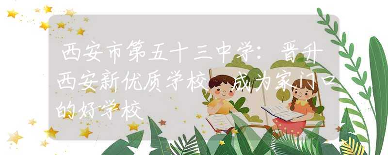 西安市第五十三中学：晋升西安新优质学校 成为家门口的好学校