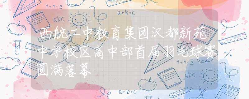 西航二中教育集团汉都新苑中学校区高中部首届羽毛球赛圆满落幕
