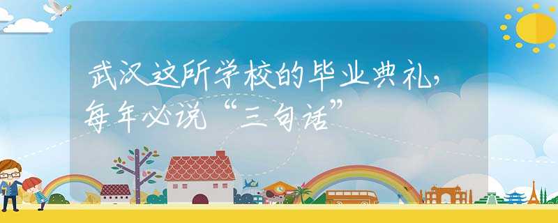 武汉这所学校的毕业典礼，每年必说“三句话”