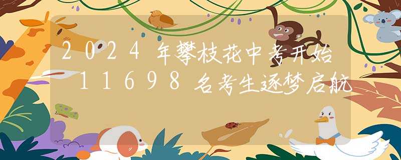 2024年攀枝花中考开始 11698名考生逐梦启航