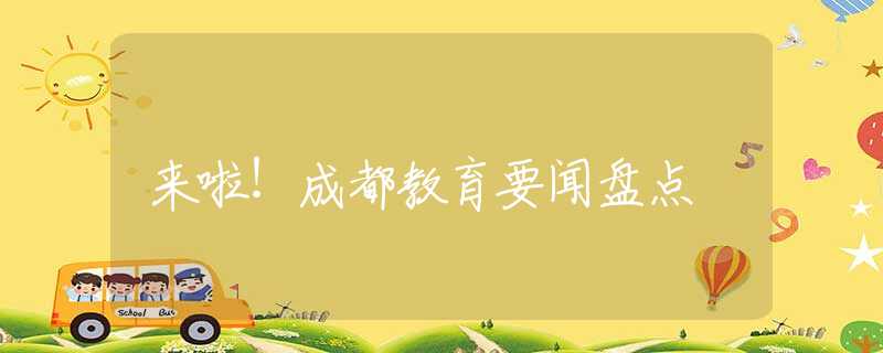 来啦！成都教育要闻盘点