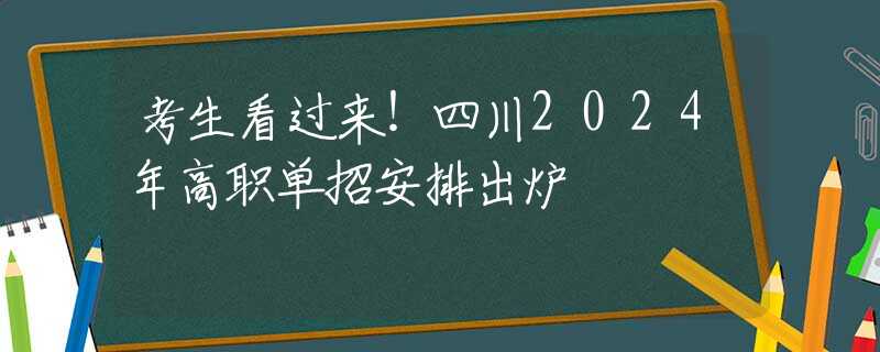 考生看过来！四川2024年高职单招安排出炉