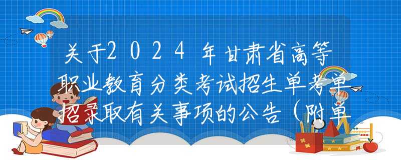 关于2024年甘肃省高等职业教育分类考试招生单考单招录取有关事项的公告（附单考单招系统使用手册）