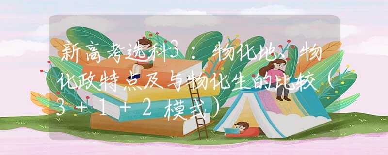 新高考选科3：物化地、物化政特点及与物化生的比较（3+1+2模式）