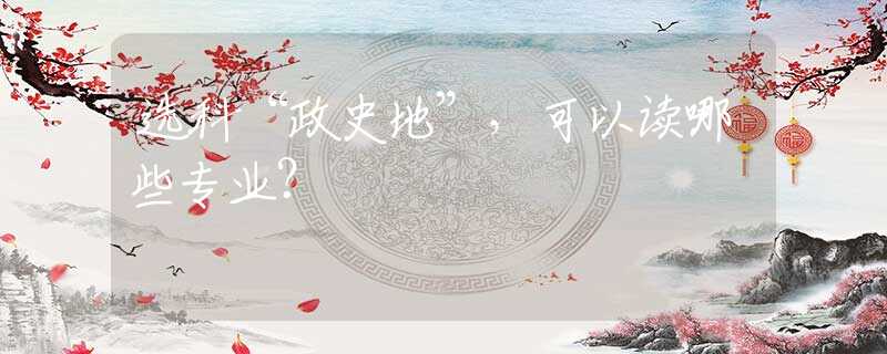 选科“政史地”，可以读哪些专业？