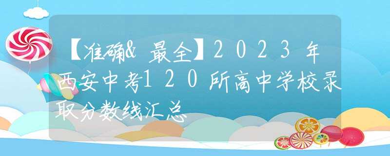 【准确&最全】2023年西安中考120所高中学校录取分数线汇总