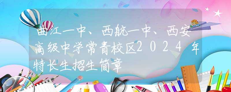 曲江一中、西航一中、西安高级中学常青校区2024年特长生招生简章