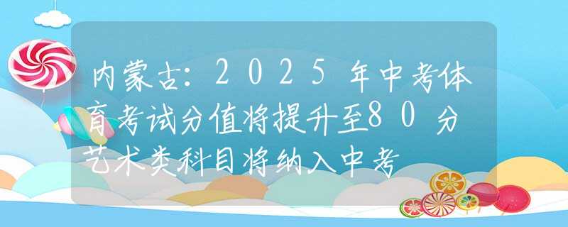 内蒙古：2025年中考体育考试分值将提升至80分 艺术类科目将纳入中考