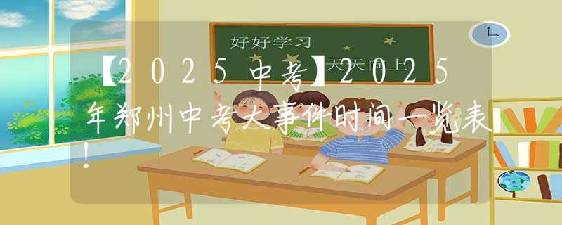 【2025中考】2025年郑州中考大事件时间一览表！