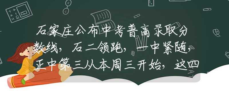 石家庄公布中考普高录取分数线，石二领跑，一中紧随，正中第三从本周三开始，这四大星座吉星高照，能赢得掌声，能守住梦想