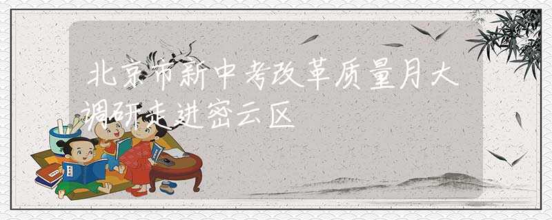 北京市新中考改革质量月大调研走进密云区