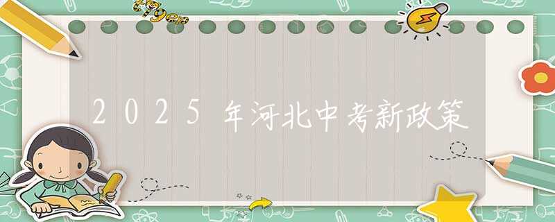 2025年河北中考新政策