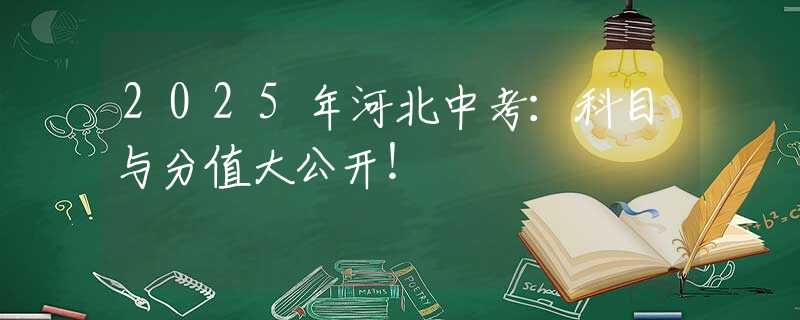 2025年河北中考：科目与分值大公开！