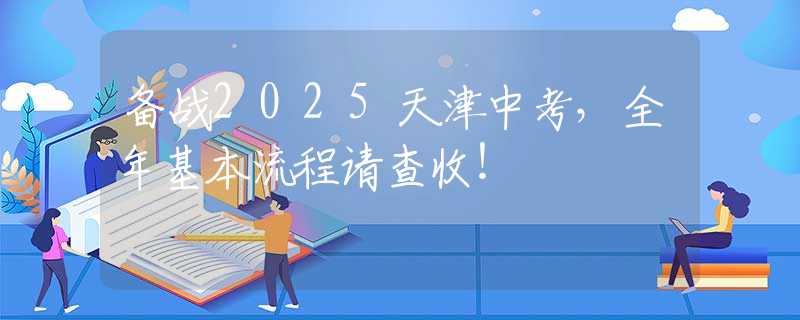 备战2025天津中考，全年基本流程请查收！