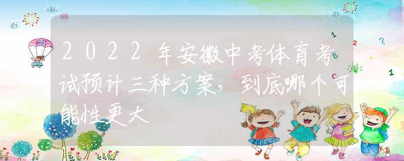 2022年安徽中考体育考试预计三种方案，到底哪个可能性更大