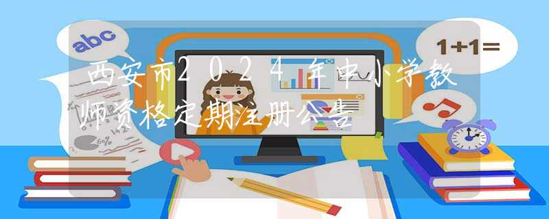 西安市2024年中小学教师资格定期注册公告