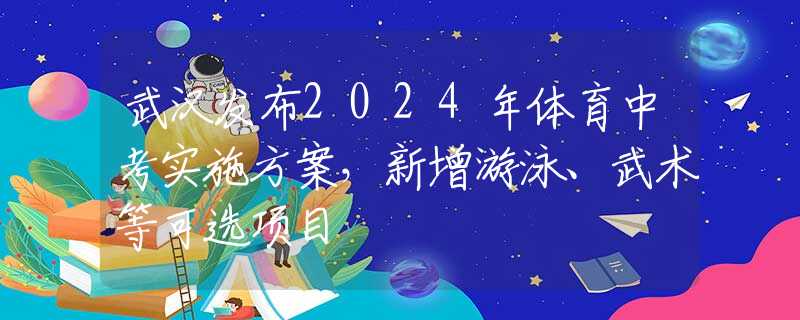武汉发布2024年体育中考实施方案，新增游泳、武术等可选项目