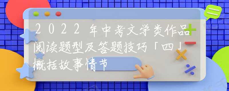 2022年中考文学类作品阅读题型及答题技巧「四」 概括故事情节