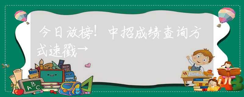今日放榜！中招成绩查询方式速戳→