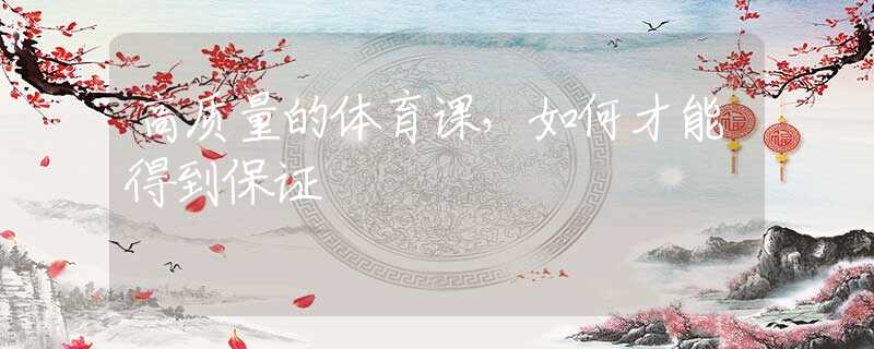 高质量的体育课，如何才能得到保证