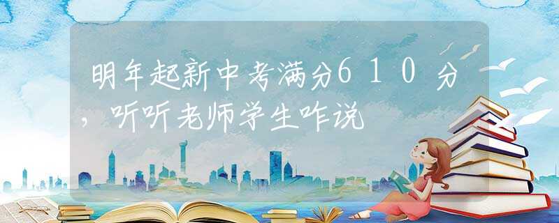 明年起新中考满分610分，听听老师学生咋说