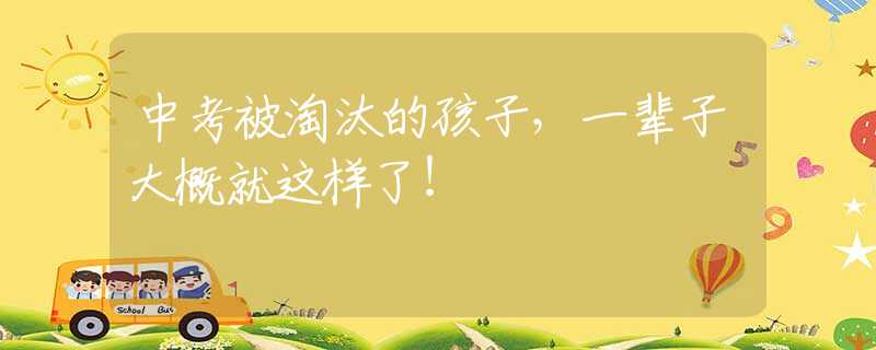 中考被淘汰的孩子，一辈子大概就这样了！